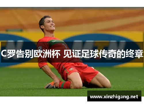 C罗告别欧洲杯 见证足球传奇的终章